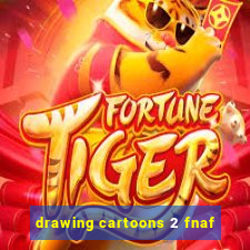 drawing cartoons 2 fnaf